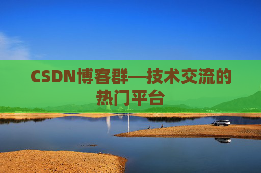 CSDN博客群—技术交流的热门平台